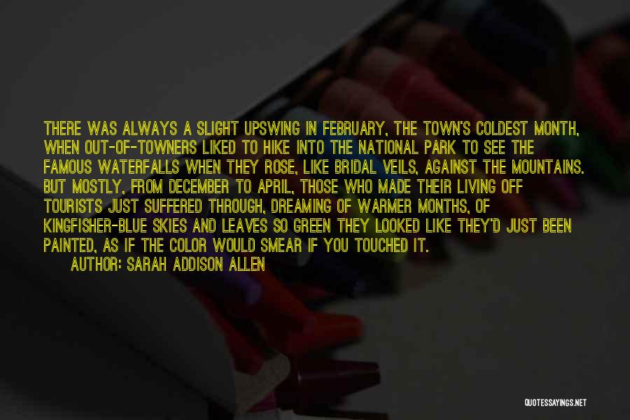 Sarah Addison Allen Quotes: There Was Always A Slight Upswing In February, The Town's Coldest Month, When Out-of-towners Liked To Hike Into The National