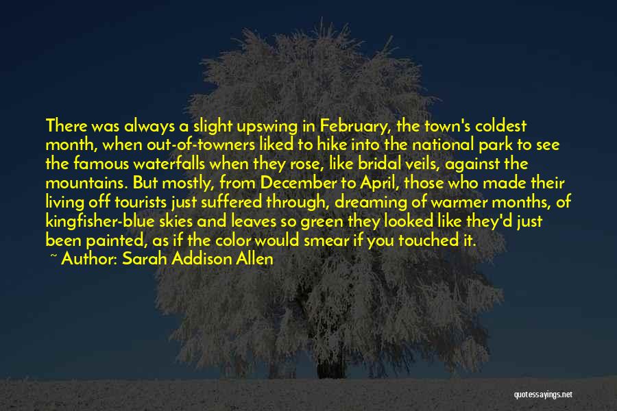 Sarah Addison Allen Quotes: There Was Always A Slight Upswing In February, The Town's Coldest Month, When Out-of-towners Liked To Hike Into The National