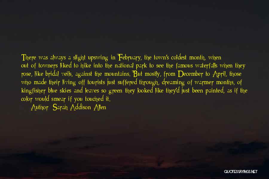 Sarah Addison Allen Quotes: There Was Always A Slight Upswing In February, The Town's Coldest Month, When Out-of-towners Liked To Hike Into The National