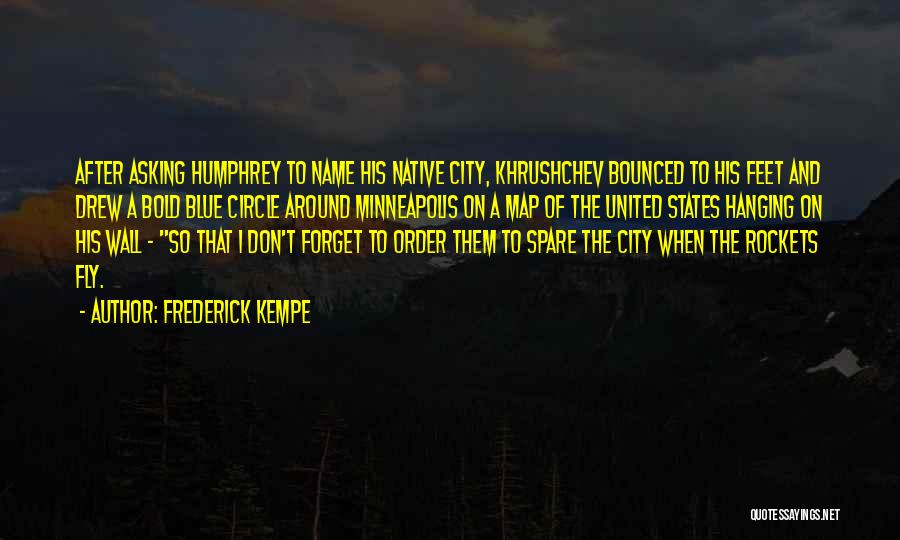 Frederick Kempe Quotes: After Asking Humphrey To Name His Native City, Khrushchev Bounced To His Feet And Drew A Bold Blue Circle Around