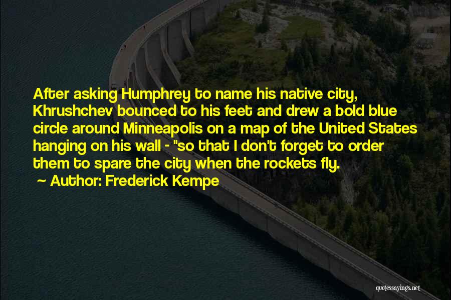 Frederick Kempe Quotes: After Asking Humphrey To Name His Native City, Khrushchev Bounced To His Feet And Drew A Bold Blue Circle Around