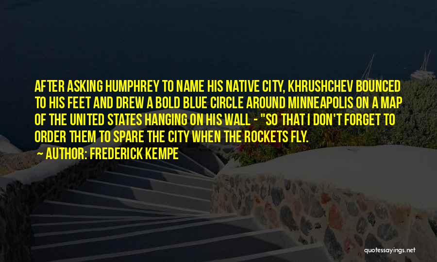 Frederick Kempe Quotes: After Asking Humphrey To Name His Native City, Khrushchev Bounced To His Feet And Drew A Bold Blue Circle Around