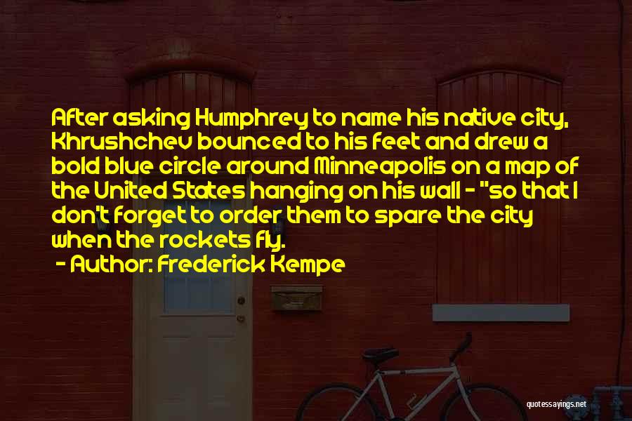 Frederick Kempe Quotes: After Asking Humphrey To Name His Native City, Khrushchev Bounced To His Feet And Drew A Bold Blue Circle Around