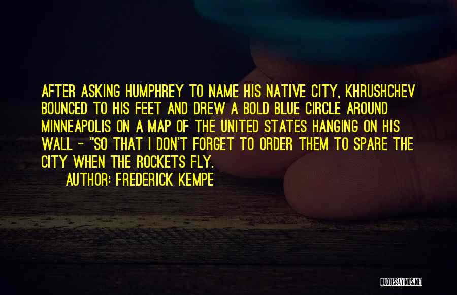 Frederick Kempe Quotes: After Asking Humphrey To Name His Native City, Khrushchev Bounced To His Feet And Drew A Bold Blue Circle Around