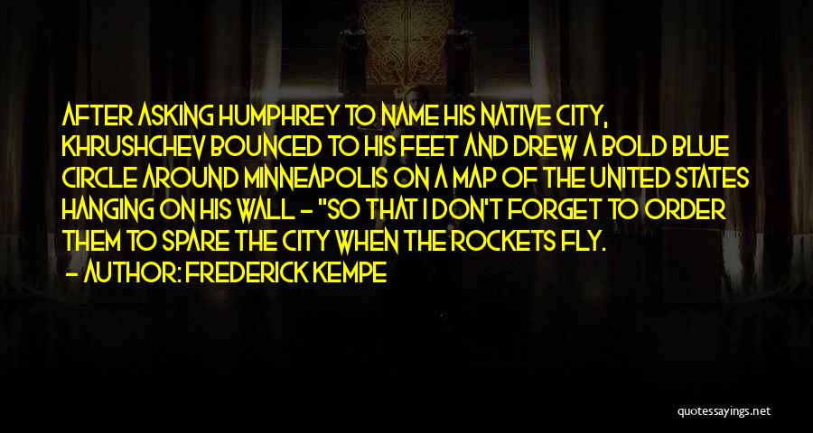 Frederick Kempe Quotes: After Asking Humphrey To Name His Native City, Khrushchev Bounced To His Feet And Drew A Bold Blue Circle Around