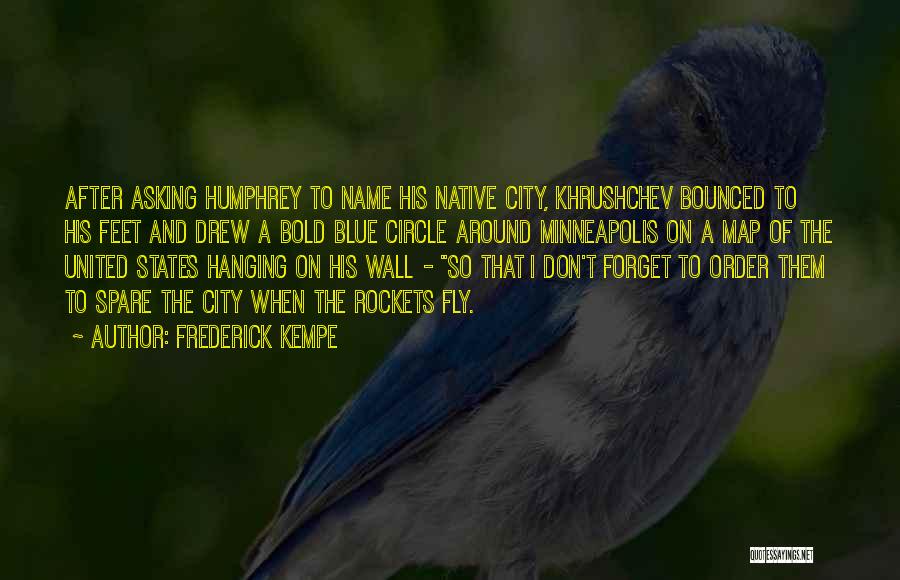 Frederick Kempe Quotes: After Asking Humphrey To Name His Native City, Khrushchev Bounced To His Feet And Drew A Bold Blue Circle Around