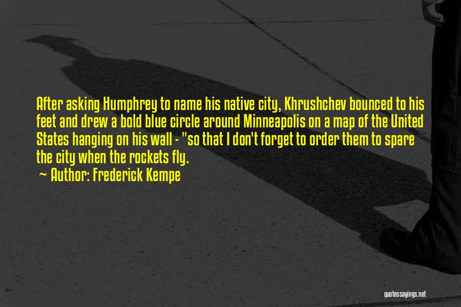 Frederick Kempe Quotes: After Asking Humphrey To Name His Native City, Khrushchev Bounced To His Feet And Drew A Bold Blue Circle Around