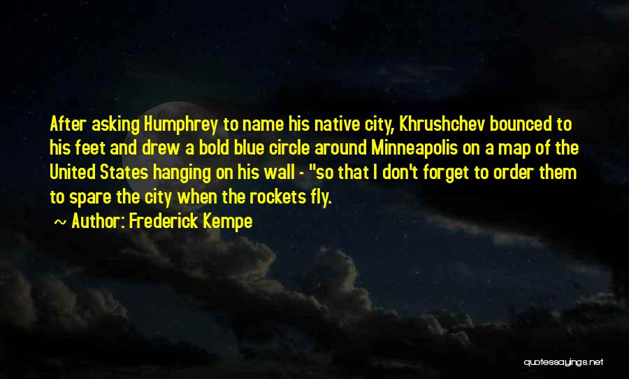 Frederick Kempe Quotes: After Asking Humphrey To Name His Native City, Khrushchev Bounced To His Feet And Drew A Bold Blue Circle Around