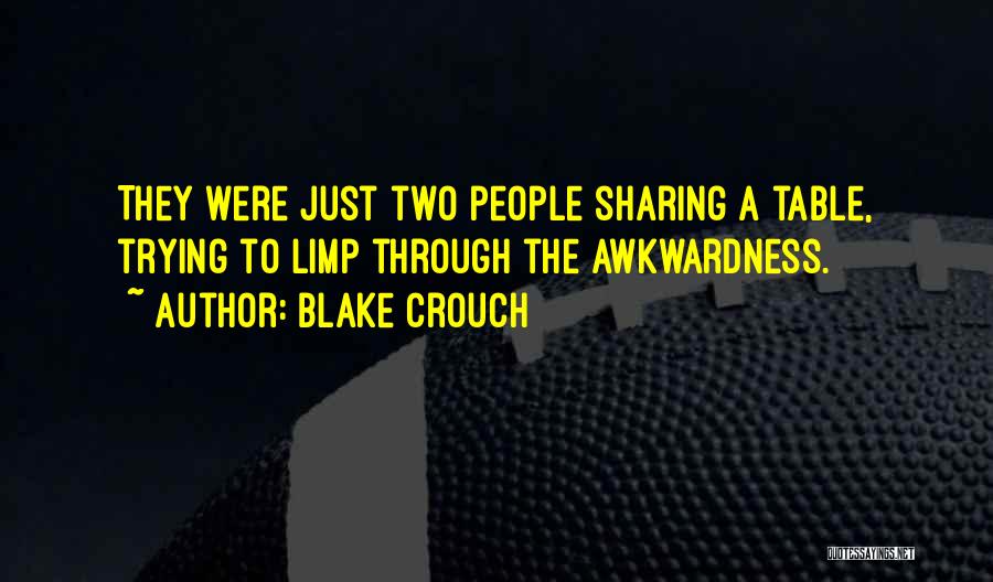 Blake Crouch Quotes: They Were Just Two People Sharing A Table, Trying To Limp Through The Awkwardness.
