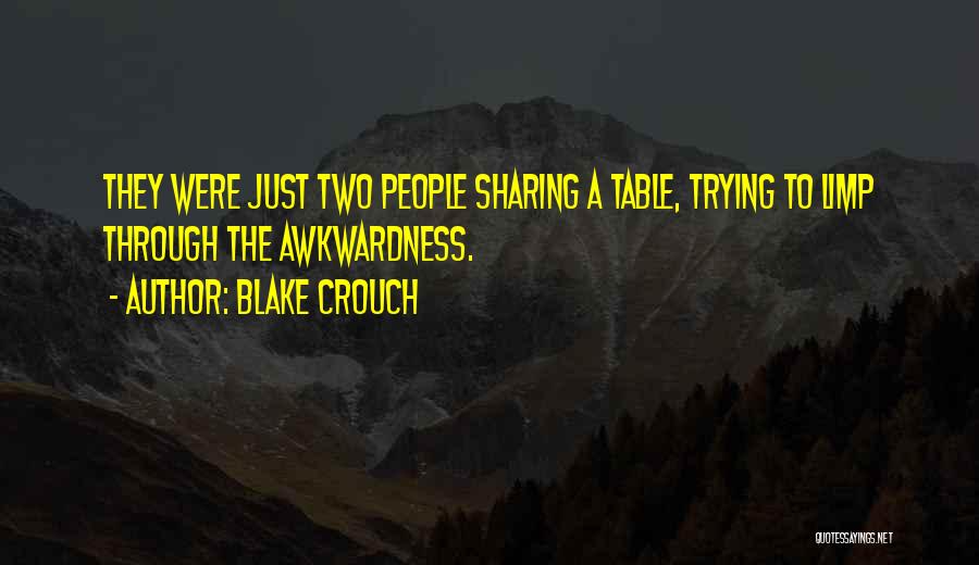Blake Crouch Quotes: They Were Just Two People Sharing A Table, Trying To Limp Through The Awkwardness.