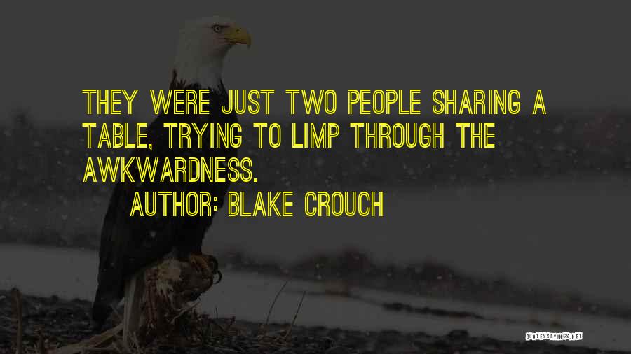 Blake Crouch Quotes: They Were Just Two People Sharing A Table, Trying To Limp Through The Awkwardness.