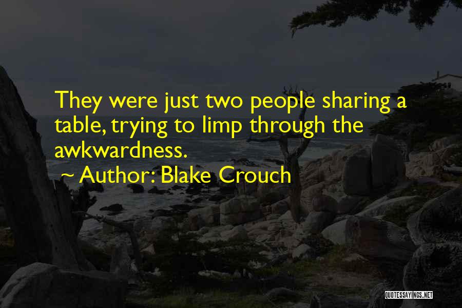 Blake Crouch Quotes: They Were Just Two People Sharing A Table, Trying To Limp Through The Awkwardness.