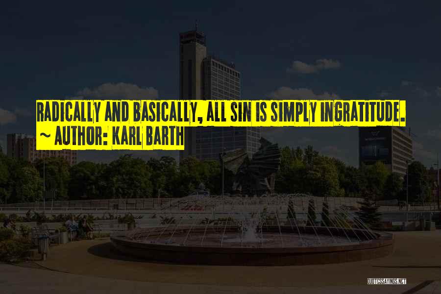 Karl Barth Quotes: Radically And Basically, All Sin Is Simply Ingratitude.