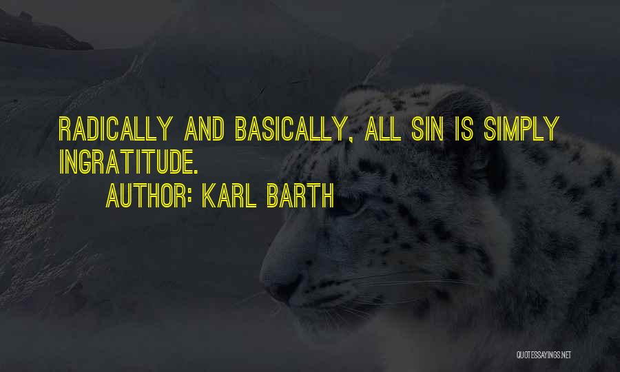 Karl Barth Quotes: Radically And Basically, All Sin Is Simply Ingratitude.