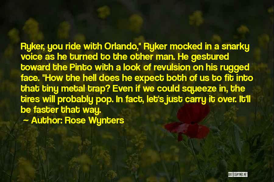 Rose Wynters Quotes: Ryker, You Ride With Orlando, Ryker Mocked In A Snarky Voice As He Turned To The Other Man. He Gestured