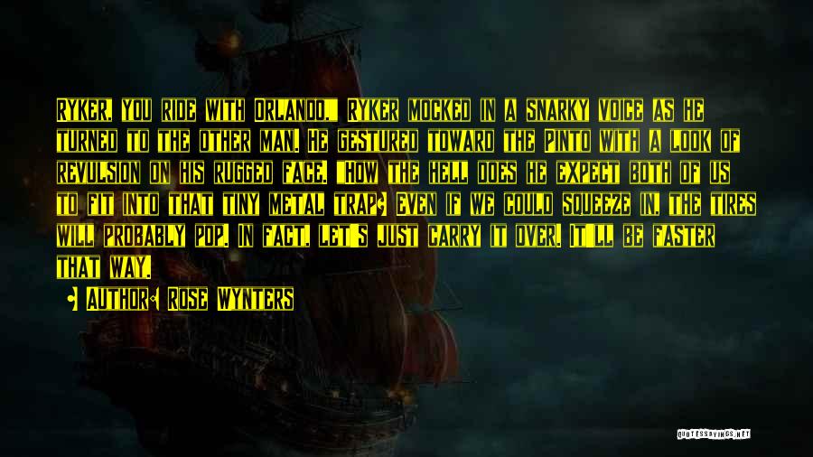 Rose Wynters Quotes: Ryker, You Ride With Orlando, Ryker Mocked In A Snarky Voice As He Turned To The Other Man. He Gestured
