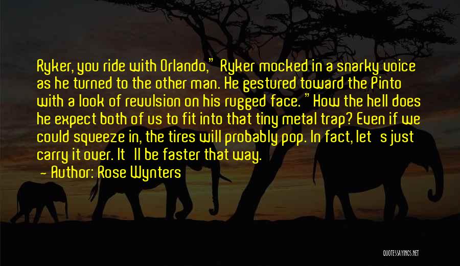 Rose Wynters Quotes: Ryker, You Ride With Orlando, Ryker Mocked In A Snarky Voice As He Turned To The Other Man. He Gestured