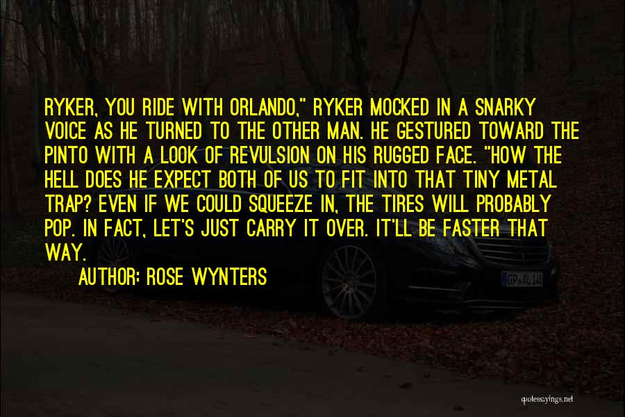 Rose Wynters Quotes: Ryker, You Ride With Orlando, Ryker Mocked In A Snarky Voice As He Turned To The Other Man. He Gestured