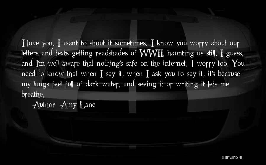 Amy Lane Quotes: I Love You. I Want To Shout It Sometimes. I Know You Worry About Our Letters And Texts Getting Readshades