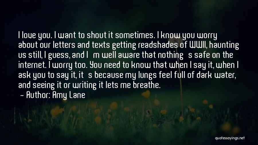 Amy Lane Quotes: I Love You. I Want To Shout It Sometimes. I Know You Worry About Our Letters And Texts Getting Readshades