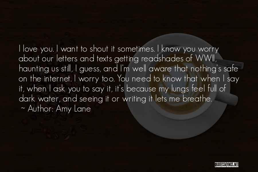 Amy Lane Quotes: I Love You. I Want To Shout It Sometimes. I Know You Worry About Our Letters And Texts Getting Readshades