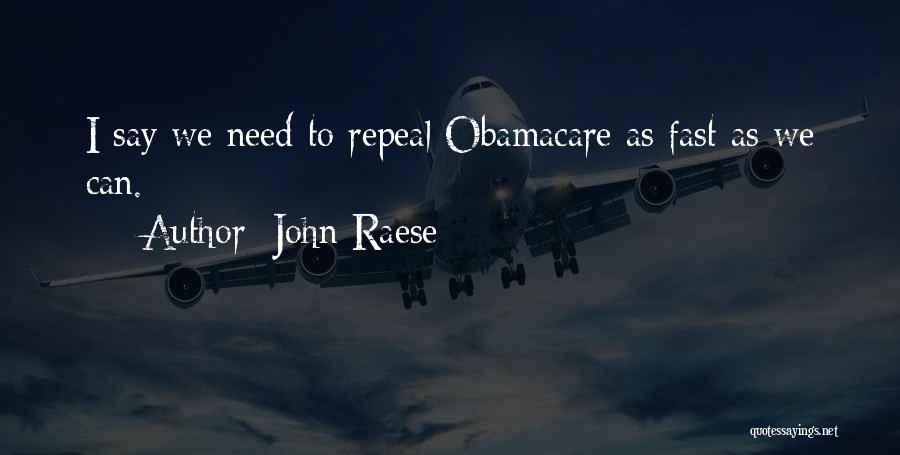 John Raese Quotes: I Say We Need To Repeal Obamacare As Fast As We Can.