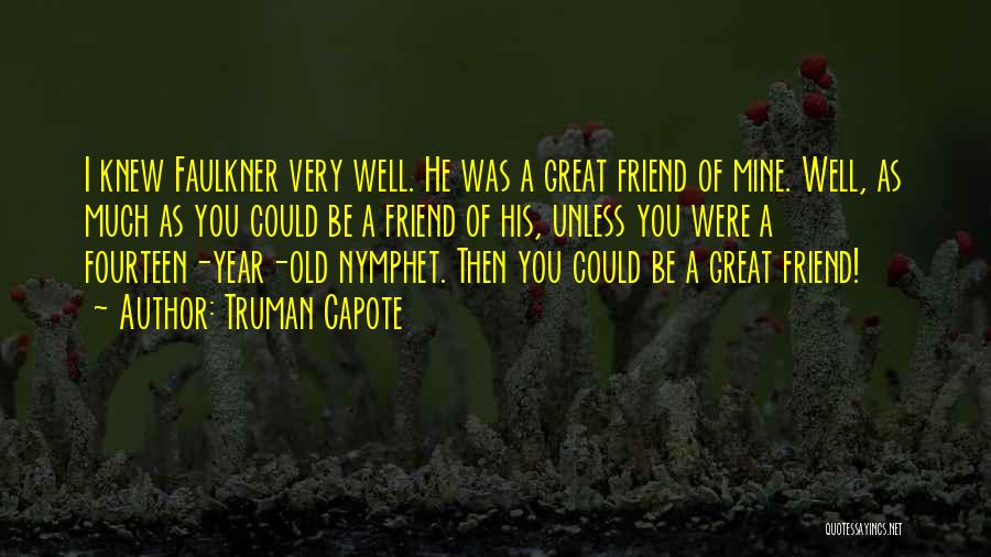 Truman Capote Quotes: I Knew Faulkner Very Well. He Was A Great Friend Of Mine. Well, As Much As You Could Be A