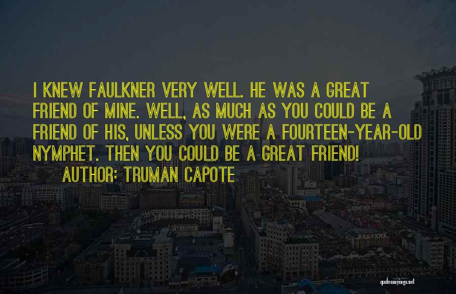 Truman Capote Quotes: I Knew Faulkner Very Well. He Was A Great Friend Of Mine. Well, As Much As You Could Be A
