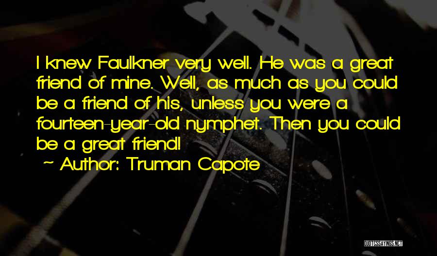 Truman Capote Quotes: I Knew Faulkner Very Well. He Was A Great Friend Of Mine. Well, As Much As You Could Be A