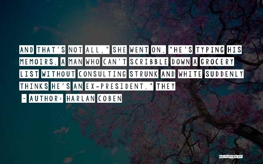 Harlan Coben Quotes: And That's Not All, She Went On. He's Typing His Memoirs. A Man Who Can't Scribble Down A Grocery List