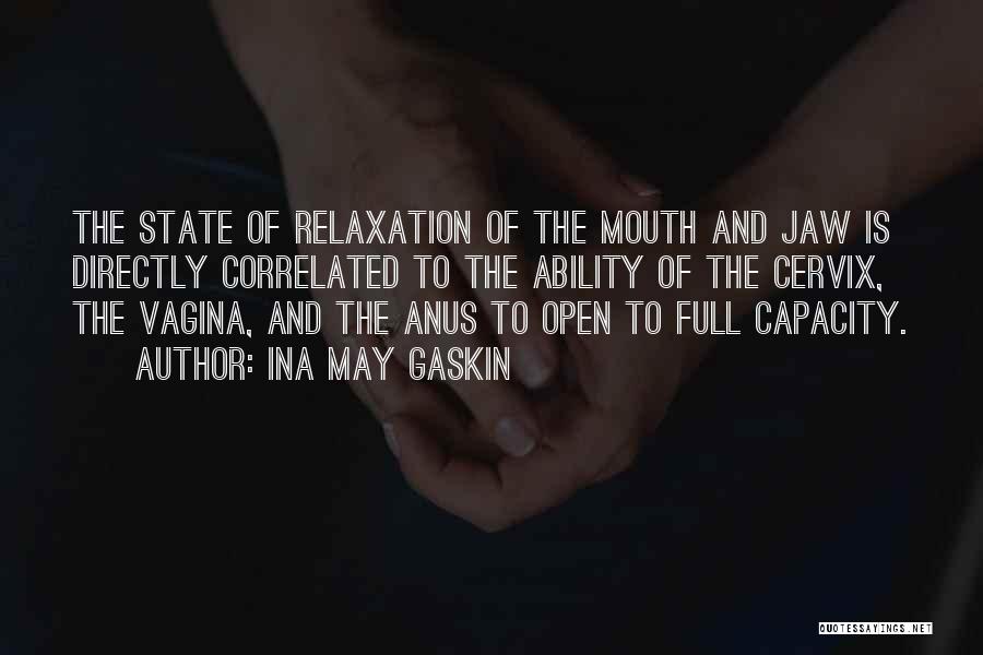 Ina May Gaskin Quotes: The State Of Relaxation Of The Mouth And Jaw Is Directly Correlated To The Ability Of The Cervix, The Vagina,