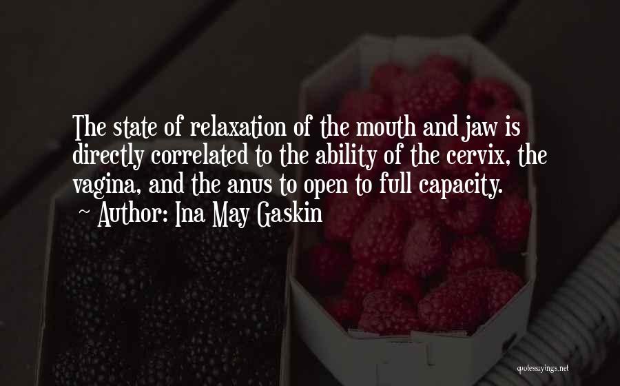 Ina May Gaskin Quotes: The State Of Relaxation Of The Mouth And Jaw Is Directly Correlated To The Ability Of The Cervix, The Vagina,