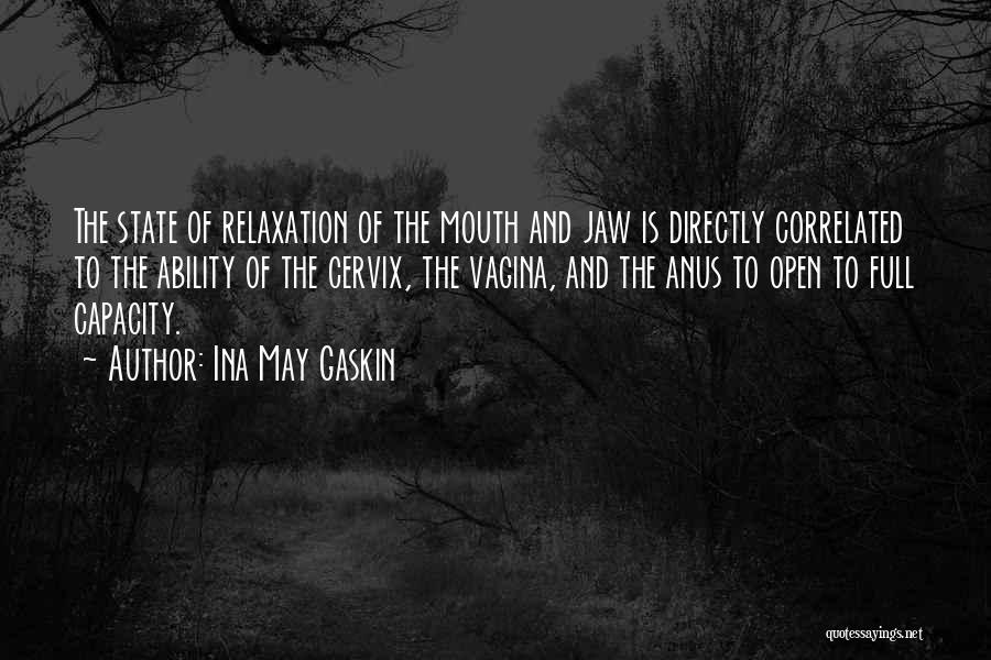 Ina May Gaskin Quotes: The State Of Relaxation Of The Mouth And Jaw Is Directly Correlated To The Ability Of The Cervix, The Vagina,