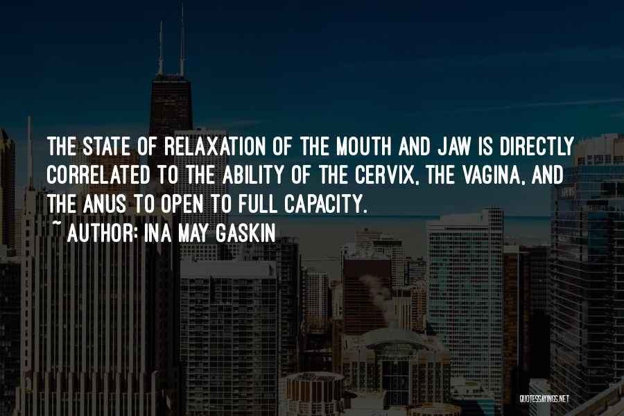 Ina May Gaskin Quotes: The State Of Relaxation Of The Mouth And Jaw Is Directly Correlated To The Ability Of The Cervix, The Vagina,