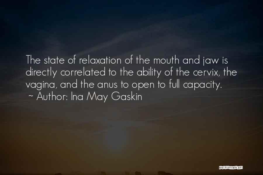 Ina May Gaskin Quotes: The State Of Relaxation Of The Mouth And Jaw Is Directly Correlated To The Ability Of The Cervix, The Vagina,