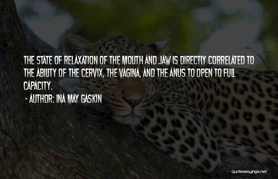 Ina May Gaskin Quotes: The State Of Relaxation Of The Mouth And Jaw Is Directly Correlated To The Ability Of The Cervix, The Vagina,