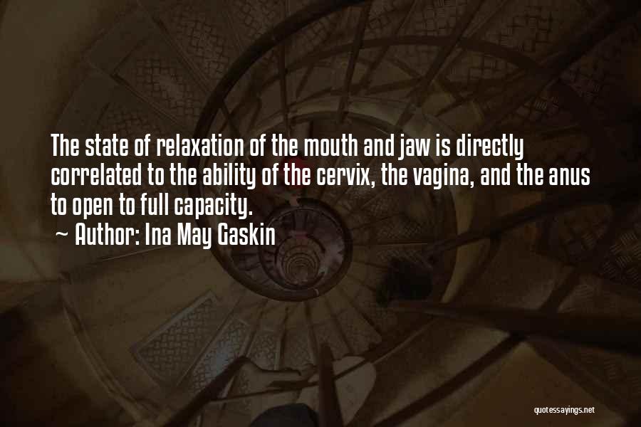 Ina May Gaskin Quotes: The State Of Relaxation Of The Mouth And Jaw Is Directly Correlated To The Ability Of The Cervix, The Vagina,