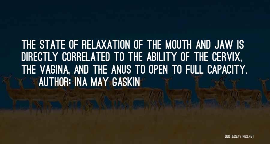 Ina May Gaskin Quotes: The State Of Relaxation Of The Mouth And Jaw Is Directly Correlated To The Ability Of The Cervix, The Vagina,