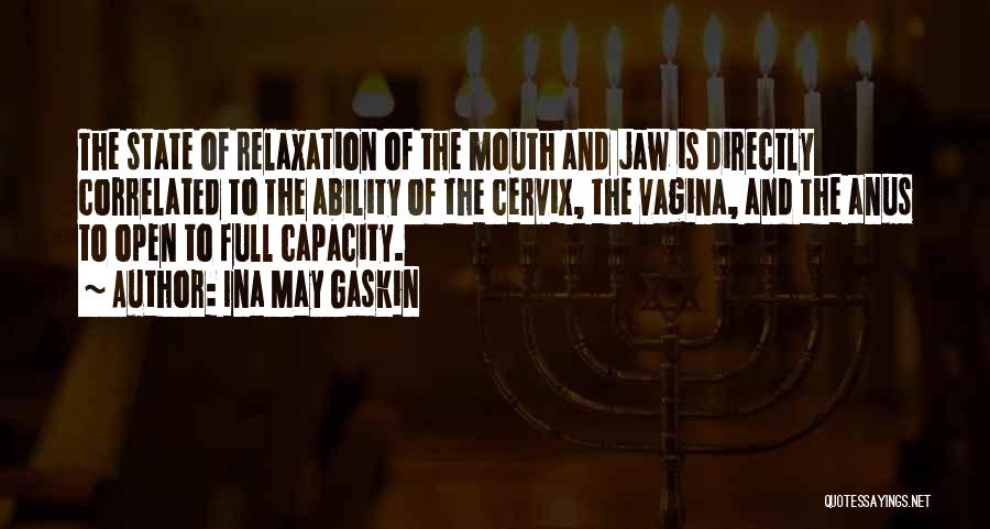 Ina May Gaskin Quotes: The State Of Relaxation Of The Mouth And Jaw Is Directly Correlated To The Ability Of The Cervix, The Vagina,