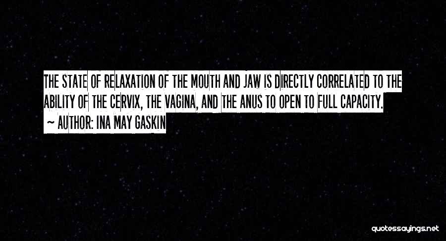 Ina May Gaskin Quotes: The State Of Relaxation Of The Mouth And Jaw Is Directly Correlated To The Ability Of The Cervix, The Vagina,