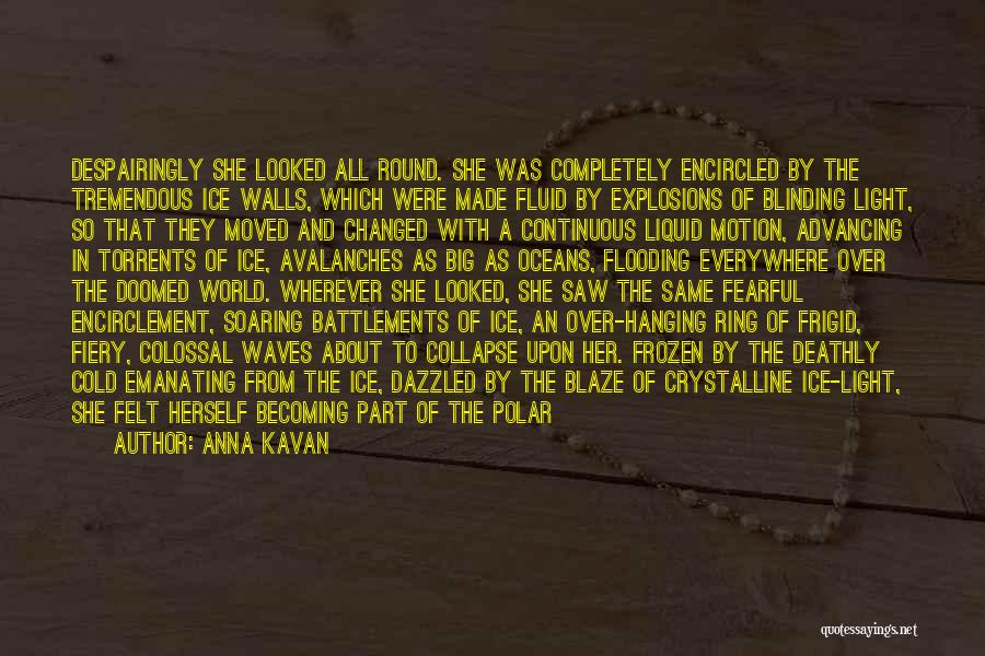 Anna Kavan Quotes: Despairingly She Looked All Round. She Was Completely Encircled By The Tremendous Ice Walls, Which Were Made Fluid By Explosions