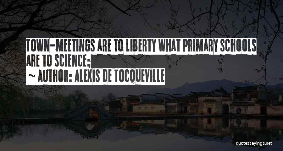 Alexis De Tocqueville Quotes: Town-meetings Are To Liberty What Primary Schools Are To Science;