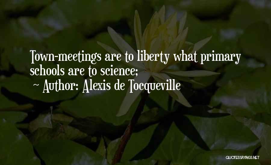 Alexis De Tocqueville Quotes: Town-meetings Are To Liberty What Primary Schools Are To Science;
