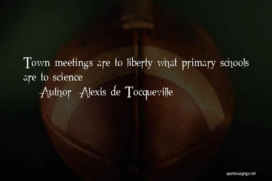 Alexis De Tocqueville Quotes: Town-meetings Are To Liberty What Primary Schools Are To Science;