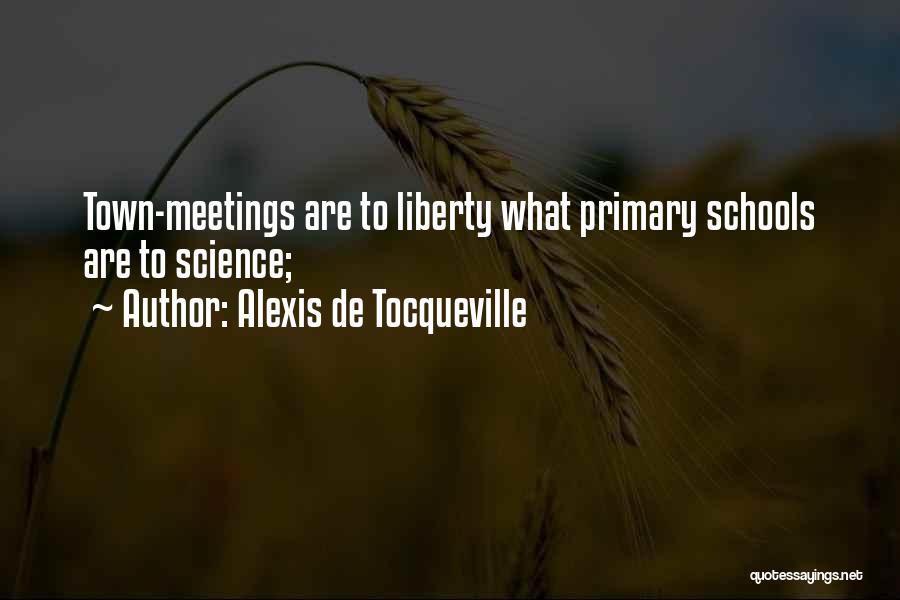 Alexis De Tocqueville Quotes: Town-meetings Are To Liberty What Primary Schools Are To Science;
