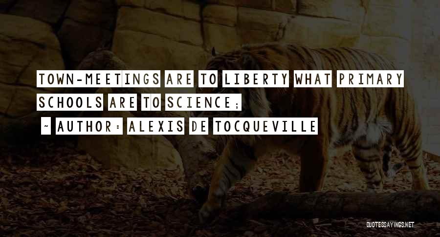 Alexis De Tocqueville Quotes: Town-meetings Are To Liberty What Primary Schools Are To Science;