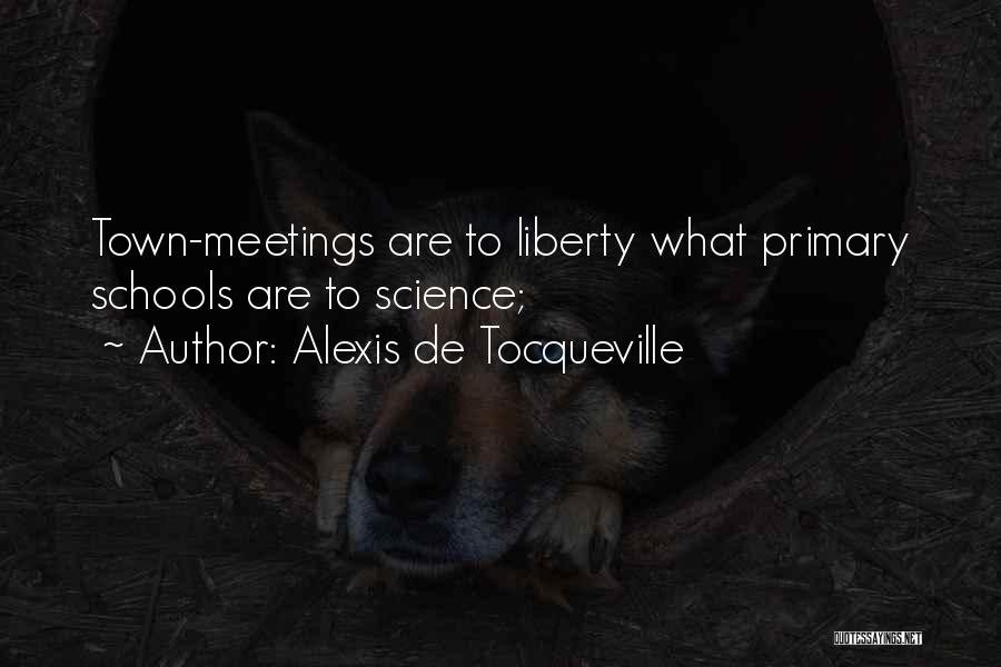 Alexis De Tocqueville Quotes: Town-meetings Are To Liberty What Primary Schools Are To Science;