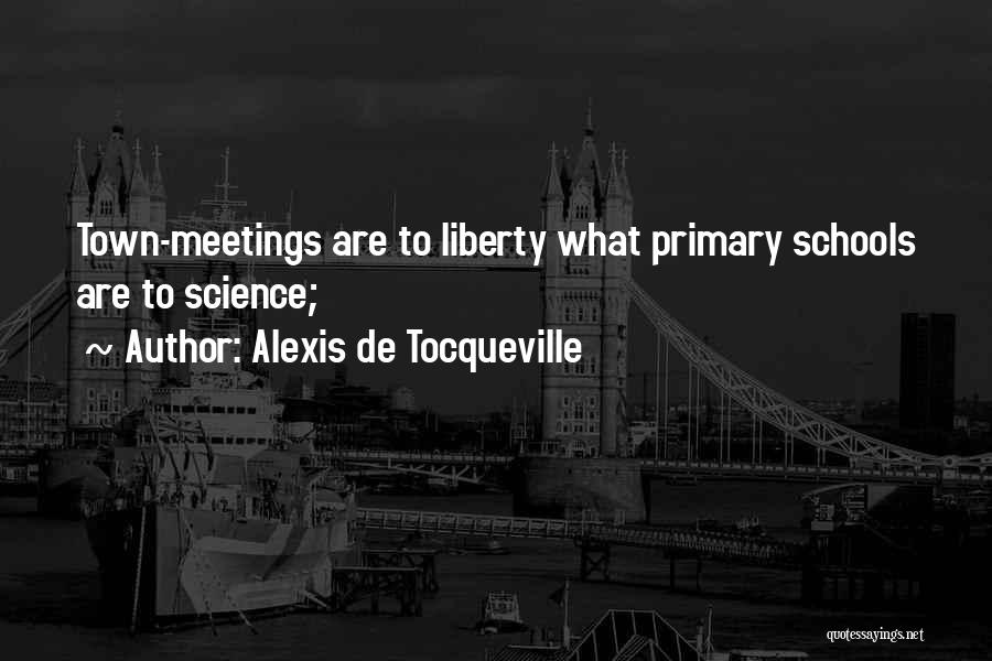 Alexis De Tocqueville Quotes: Town-meetings Are To Liberty What Primary Schools Are To Science;
