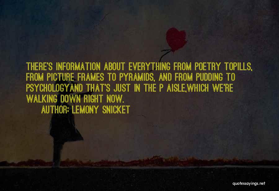 Lemony Snicket Quotes: There's Information About Everything From Poetry Topills, From Picture Frames To Pyramids, And From Pudding To Psychologyand That's Just In