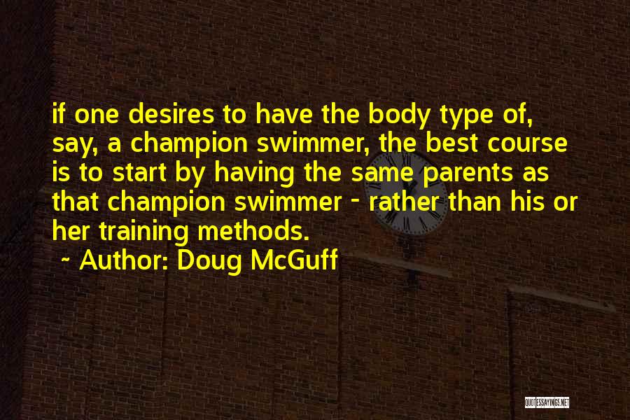 Doug McGuff Quotes: If One Desires To Have The Body Type Of, Say, A Champion Swimmer, The Best Course Is To Start By